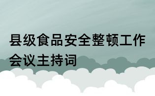 縣級食品安全整頓工作會議主持詞