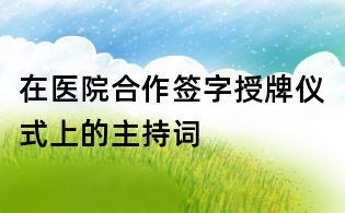 在醫院合作簽字授牌儀式上的主持詞