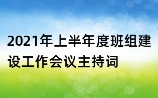 2021年上半年度班組建設(shè)工作會(huì)議主持詞