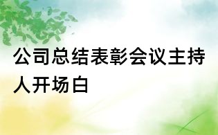 公司總結(jié)表彰會(huì)議主持人開場白