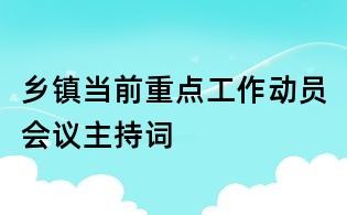 鄉鎮當前重點工作動員會議主持詞