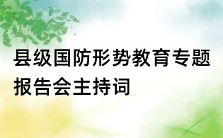 縣級(jí)國(guó)防形勢(shì)教育專題報(bào)告會(huì)主持詞