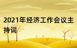 2021年經(jīng)濟(jì)工作會(huì)議主持詞