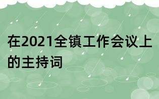 在2021全鎮(zhèn)工作會議上的主持詞