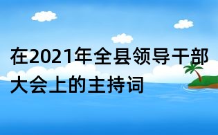 在2021年全縣領(lǐng)導干部大會上的主持詞