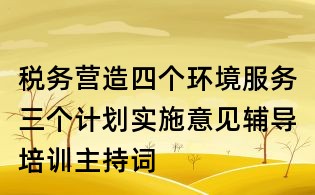 稅務營造四個環境服務三個計劃實施意見輔導培訓主持詞