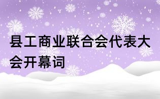 縣工商業(yè)聯(lián)合會(huì)代表大會(huì)開幕詞