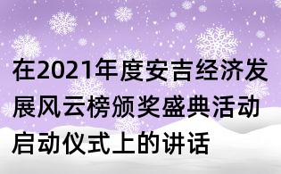 在2021年度安吉經濟發展風云榜頒獎盛典活動啟動儀式上的講話