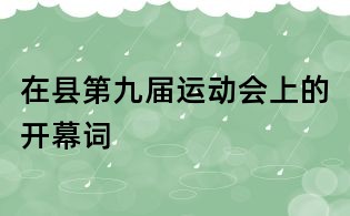在縣第九屆運(yùn)動會上的開幕詞