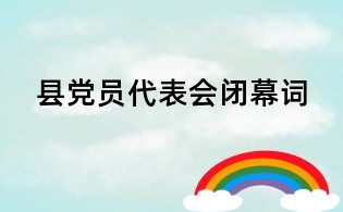 縣黨員代表會閉幕詞