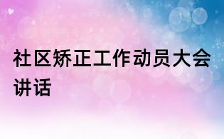 社區矯正工作動員大會講話