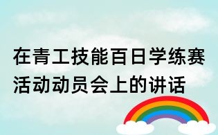 在青工技能百日學練賽活動動員會上的講話