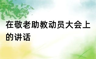 在敬老助教動員大會上的講話