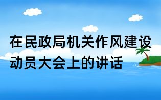 在民政局機關作風建設動員大會上的講話