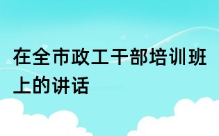在全市政工干部培訓班上的講話