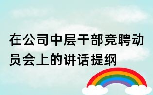 在公司中層干部競聘動員會上的講話提綱