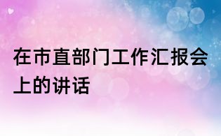 在市直部門工作匯報會上的講話