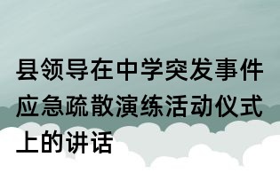 縣領導在中學突發(fā)事件應急疏散演練活動儀式上的講話