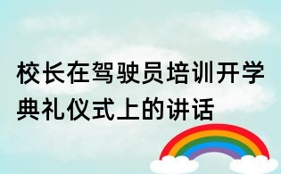 校長在駕駛員培訓開學典禮儀式上的講話