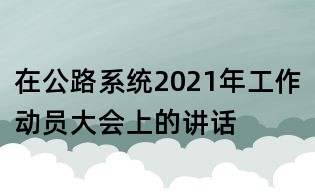 在公路系統(tǒng)2021年工作動員大會上的講話