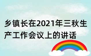 鄉鎮長在2021年三秋生產工作會議上的講話