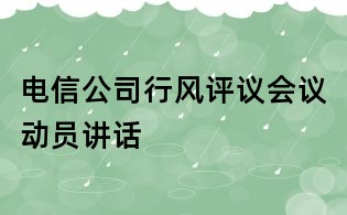 電信公司行風評議會議動員講話