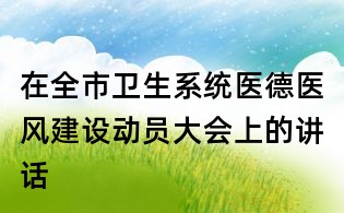 在全市衛生系統醫德醫風建設動員大會上的講話