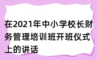 在2021年中小學校長財務管理培訓班開班儀式上的講話