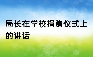 局長在學(xué)校捐贈儀式上的講話