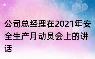 公司總經理在2021年安全生產月動員會上的講話