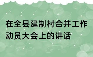 在全縣建制村合并工作動員大會上的講話