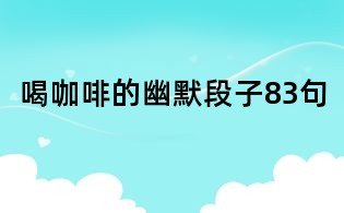 喝咖啡的幽默段子83句