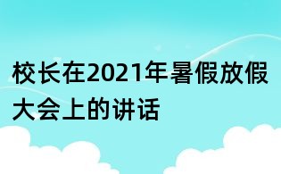 校長在2021年暑假放假大會上的講話
