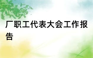 廠職工代表大會(huì)工作報(bào)告