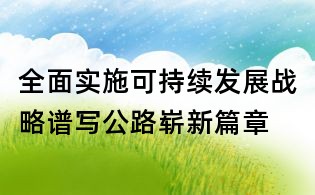 全面實施可持續發展戰略譜寫公路嶄新篇章