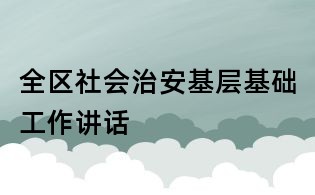 全區社會治安基層基礎工作講話