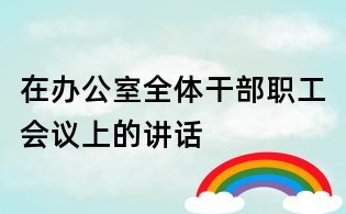 在辦公室全體干部職工會議上的講話