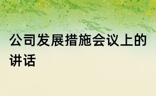 公司發展措施會議上的講話