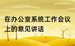 在辦公室系統(tǒng)工作會(huì)議上的意見講話