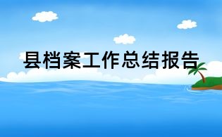 縣檔案工作總結(jié)報(bào)告