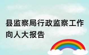 縣監(jiān)察局行政監(jiān)察工作向人大報(bào)告
