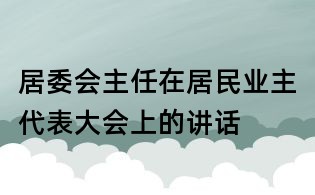 居委會主任在居民業主代表大會上的講話