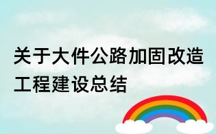 關(guān)于大件公路加固改造工程建設(shè)總結(jié)
