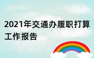 2021年交通辦履職打算工作報告