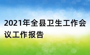 2021年全縣衛生工作會議工作報告