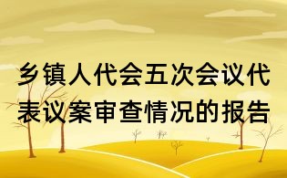 鄉鎮人代會五次會議代表議案審查情況的報告
