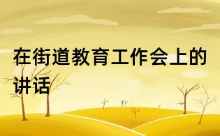 在街道教育工作會(huì)上的講話