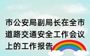 市公安局副局長在全市道路交通安全工作會議上的工作報告