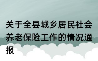 關于全縣城鄉居民社會養老保險工作的情況通報