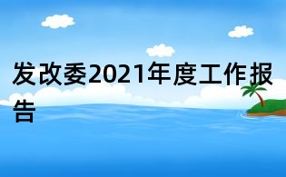 發改委2021年度工作報告